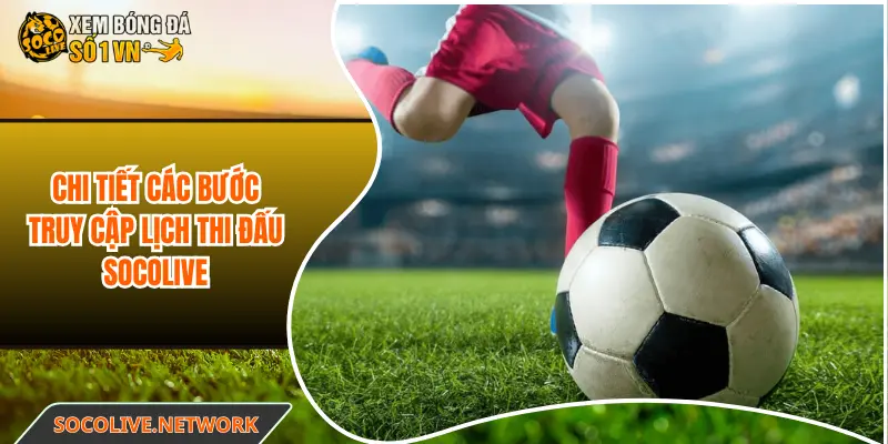 Chi tiết các bước truy cập lịch thi đấu Socolive